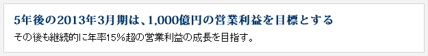 5年後の2013年3月期は、1,000億円の営業利益を目標とする