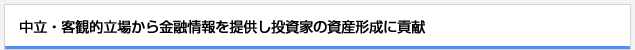 中立・客観的立場から金融情報を提供し投資家の資産形成に貢献