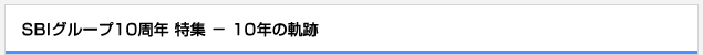 SBIグループ10周年 特集－10年の軌跡