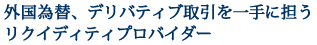 外国為替、デリバティブ取引を一手に担うリクイディティプロバイダー