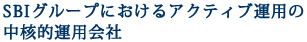 “SBIグループにおけるアクティブ運用の中核的運用会社