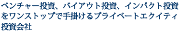 ベンチャー投資、バイアウト投資、インパクト投資をワンストップで手掛けるプライベートエクイティ投資会社