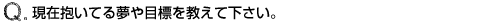 現在抱いている夢や目標を教えてください。