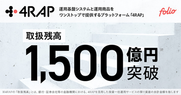 運用基盤システムと運用商品をワンストップで提供するプラットフォーム「4RAP」取扱残高1,500億円を突破