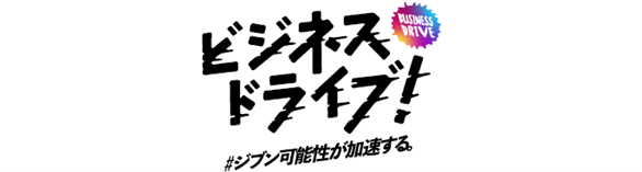 「ビジネスドライブ！」「#ジブン可能性が加速する。」